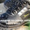 tOP REASONS TO CHANGE YOUR SAFETY BOOT